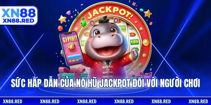 Sức hấp dẫn của nổ hũ Jackpot đối với người chơi